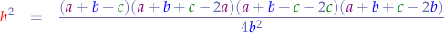 \begin{eqnarray*}
{\color{red}h}^{2} &=& \frac{({\color{violet}a} + {\color{blue}b} + {\color{green}c})({\color{violet}a} + {\color{blue}b} + {\color{green}c} - 2{\color{violet}a})({\color{violet}a} + {\color{blue}b} + {\color{green}c} - 2{\color{green}c})({\color{violet}a} + {\color{blue}b} + {\color{green}c} - 2{\color{blue}b})}{4{\color{blue}b}^{2}}
\end{eqnarray*}