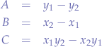 \begin{eqnarray*}
A &=& y_{1}-y_{2} \\
B &=& x_{2}-x_{1} \\
C &=& x_{1}y_{2}-x_{2}y_{1}
\end{eqnarray*}