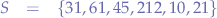 \begin{eqnarray*}
S &=& \{31, 61, 45, 212, 10, 21\}
\end{eqnarray*}