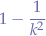 \begin{eqnarray*}
1-\frac{1}{k^{2}}
\end{eqnarray*}