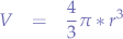 \begin{eqnarray*}
V &=& \frac{4}{3}\pi*r^{3}
\end{eqnarray*}