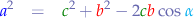 \begin{eqnarray*}
{\color{blue}a}^{2} &=& {\color{green}c}^{2} + {\color{red}b}^{2} - 2{\color{green}c}{\color{red}b}\cos{{\color{cyan}\alpha}}
\end{eqnarray*}