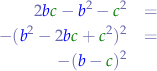 \begin{eqnarray*}
2{\color{blue}b}{\color{green}c} - {\color{blue}b}^{2} - {\color{green}c}^{2} &=& \\
-({\color{blue}b}^{2} - 2{\color{blue}b}{\color{green}c} + {\color{green}c}^{2})^{2} &=& \\
-({\color{blue}b}-{\color{green}c})^{2}
\end{eqnarray*}