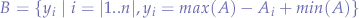 $B=\{ y_{i} \mid i=\vert 1..n \vert, y_{i}=max(A) - A_{i} + min(A) \}$