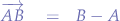 \begin{eqnarray*}
$\overrightarrow{AB}$ &=& B - A
\end{eqnarray*}