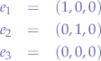 \begin{eqnarray*}
e_{1}&=&(1,0,0) \\
e_{2}&=&(0,1,0) \\
e_{3}&=&(0,0,0)
\end{eqnarray*}