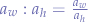 $a_{w}:a_{h}= \frac{a_{w}}{a_{h}}$