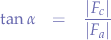 \begin{eqnarray*}
\tan{\alpha} &=& \frac{|F_{c}|}{|F_{a}|} 
\end{eqnarray*}