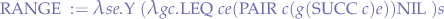 
\begin{eqnarray*}
\lfunc{RANGE} := \llambda se. \lfunc{Y} (\llambda gc. \lfunc{LEQ}c e (\lfunc{PAIR} c (g (\lfunc{SUCC} c) e)) \lfunc{NIL} ) s
\end{eqnarray*}
