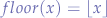 $floor(x) = \lfloor x \rfloor$