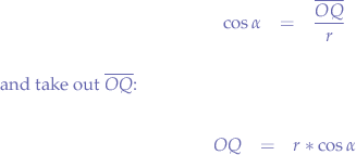 \begin{eqnarray*}
\cos{\alpha} &=& \frac{\overline{OQ}}{r}
\end{aleqnarray*}

and take out $\overline{OQ}$:

\begin{eqnarray*}
OQ &=& r * \cos{\alpha}
\end{eqnarray*}