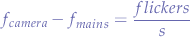 $$
\begin{eqnarray*}
f_{camera} - f_{mains} = \frac{\mathtext{flickers}}{s}
\end{eqnarray*}
$$