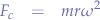 \begin{eqnarray*}
F_{c}&=&mr\omega^{2}
\end{eqnarray*}