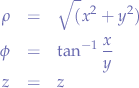 \begin{eqnarray*}
\rho &=& \sqrt(x^{2} + y^{2}) \\
\phi &=& \tan^{-1}{\frac{x}{y}} \\
z &=& z
\end{eqnarray*}