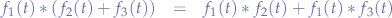 \begin{eqnarray*}
f_{1}(t) * (f_{2}(t) + f_{3}(t)) &=& f_{1}(t) * f_{2}(t) + f_{1}(t) * f_{3}(t) 
\end{eqnarray*}