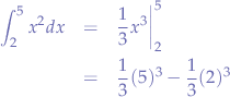 \begin{eqnarray*}
\int_{2}^{5}x^{2}dx &=& \frac{1}{3}x^{3}\biggr\vert_{2}^{5} & \\
&=& \frac{1}{3}(5)^{3}-\frac{1}{3}(2)^{3}
\end{eqnarray*}