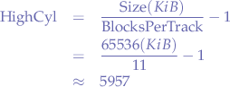 \begin{eqnarray*}
\text{HighCyl} &=& \frac{\text{Size}(KiB)}{\text{BlocksPerTrack}} - 1 \\
&=& \frac{65536(KiB)}{11} - 1 \\
&\approx&5957
\end{eqnarray*}